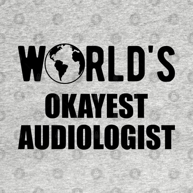 Audiologist - World's Okayest Audiologist by KC Happy Shop